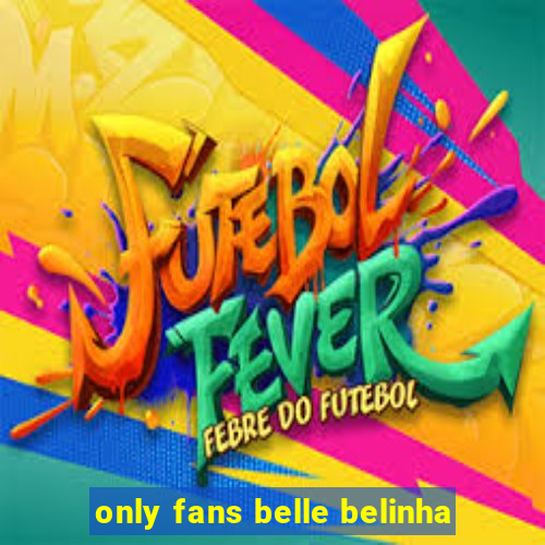 only fans belle belinha